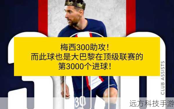 梅西助攻姆巴佩绝杀,俱乐部生涯第300次助攻的辉煌时刻