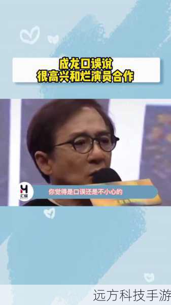 成龙口误引热议,很高兴与烂演员合作背后的文化碰撞与语言魅力
